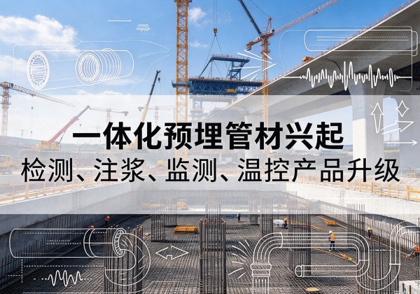 铁山一体化管材产品兴起，声测注浆一体管、多功能预埋管应用增多